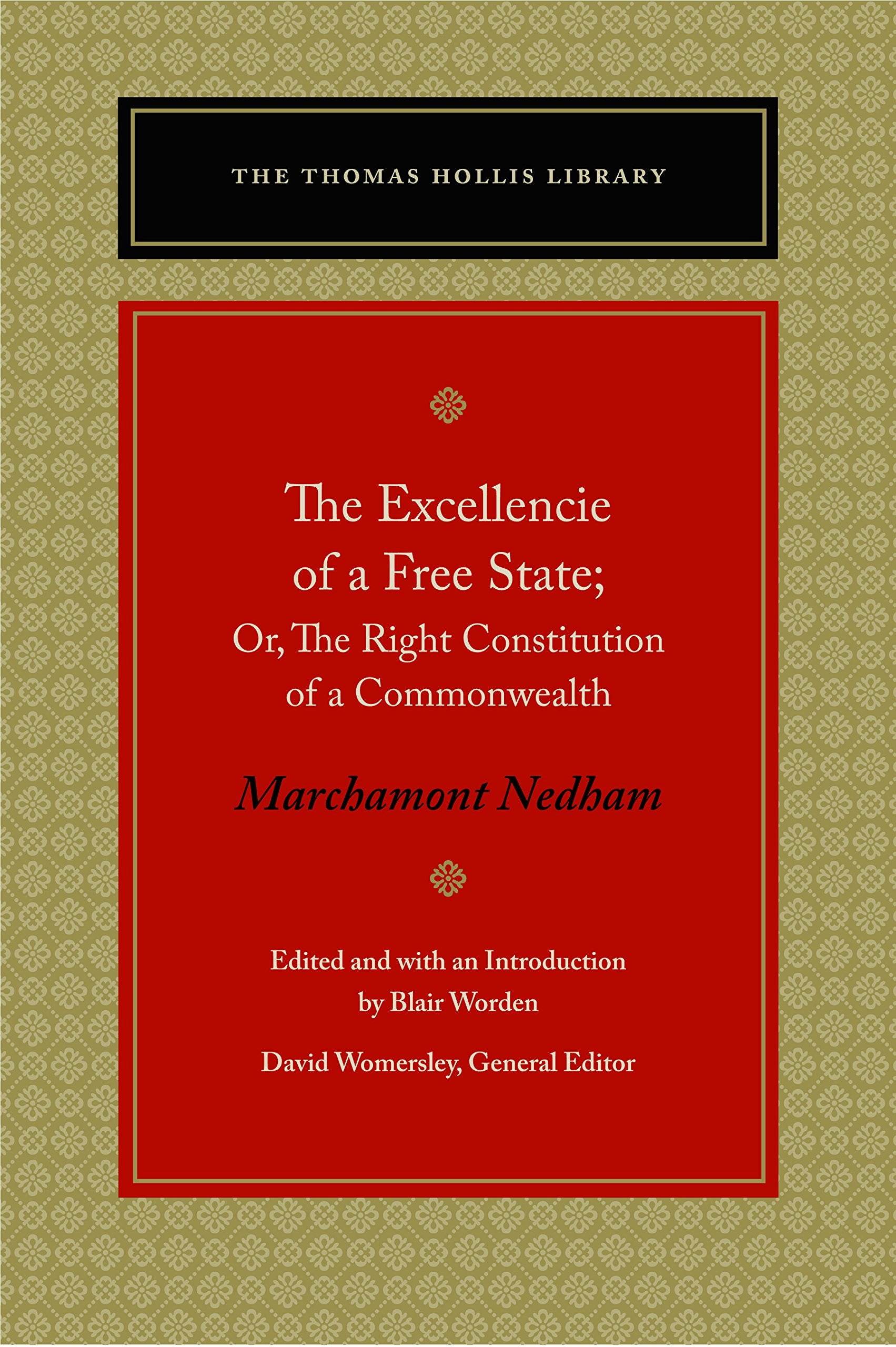 Nedham, M: Excellencie of a Free State: Or, the Right Constitution of a Commonwealth (The Thomas Hollis Library) Social Sciences