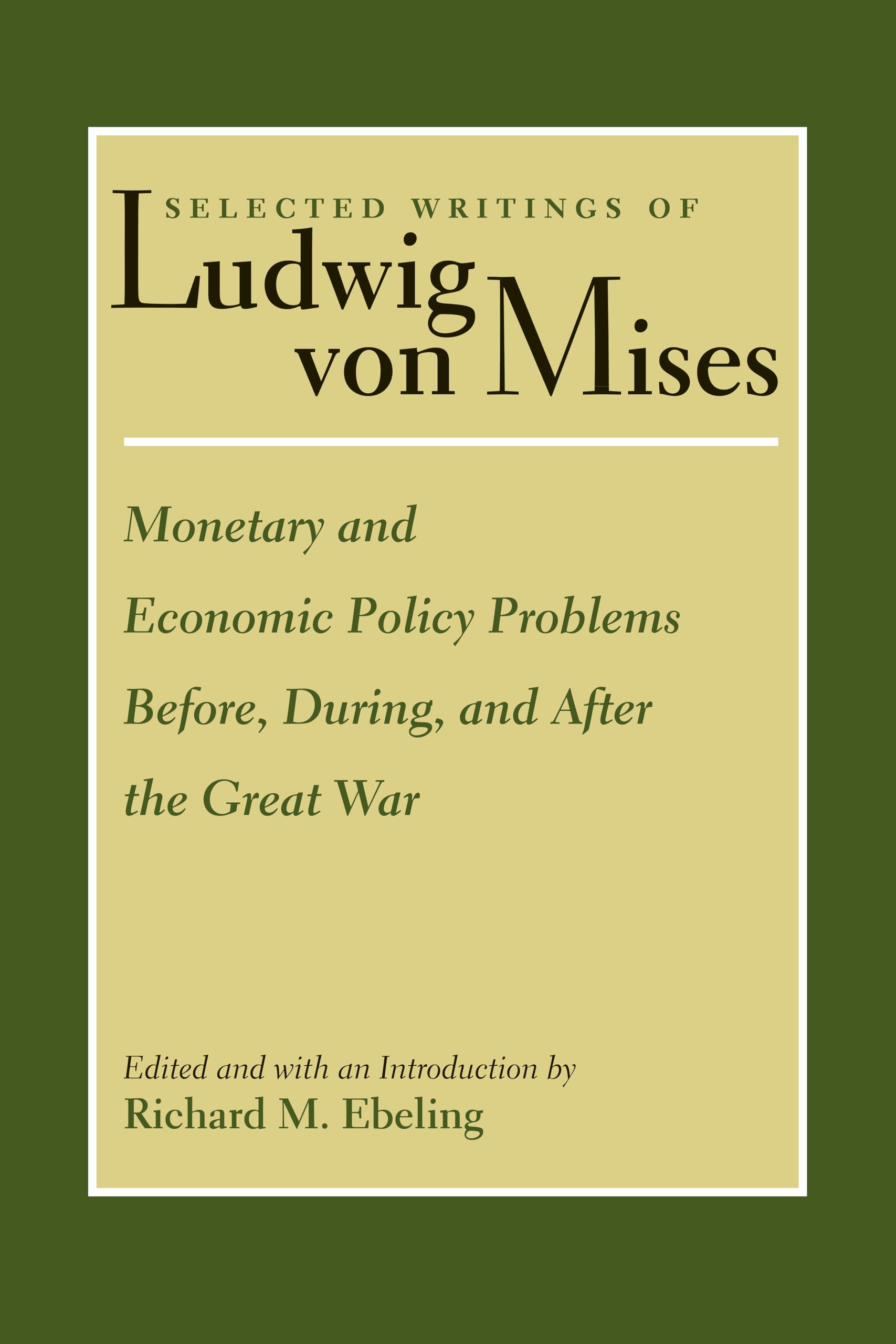 Selected Writings of Ludwig Von Mises: Monetary and Economic Policy Problems Before, During, and After the Great War Business, Finance & Career