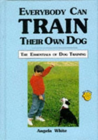 Everybody Can Train Their Own Dog: The Essentials of Dog Training Pets