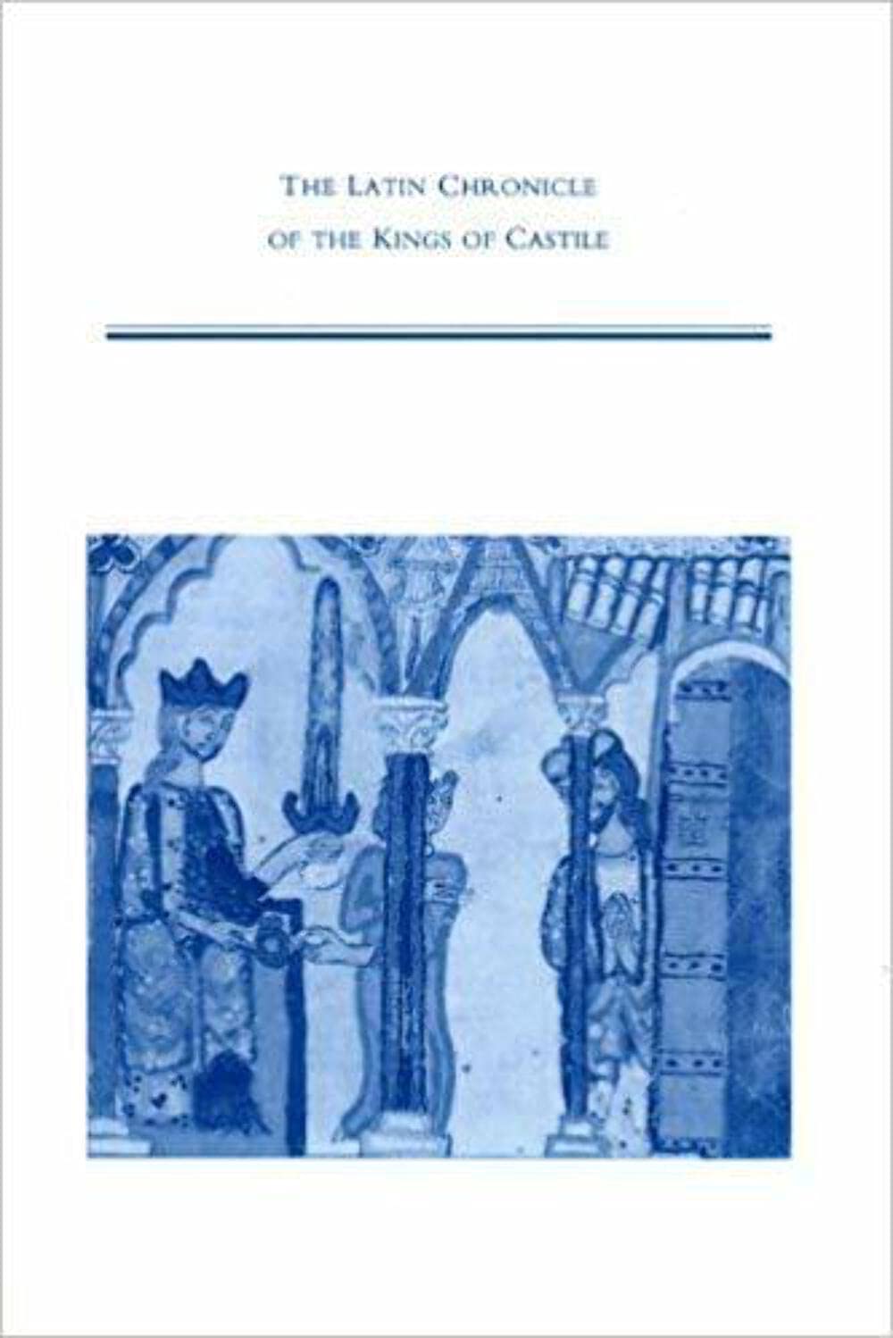 The Latin Chronicle of the Kings of Castile: Volume 236 (Medieval & Renaissance Texts & Studies (Series), V. 236, Band 236) Politics & History