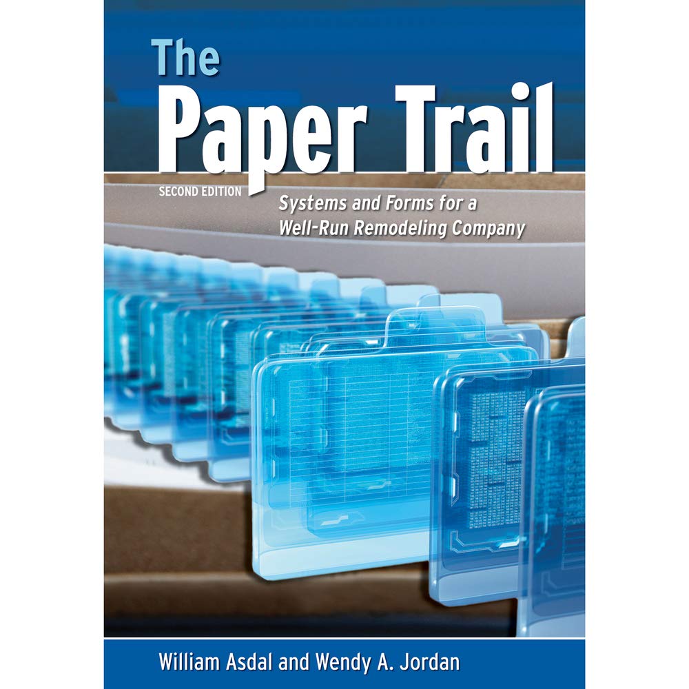 The Paper Trail: Systems and Forms for a Well Run Remodeling Company Business, Finance & Career