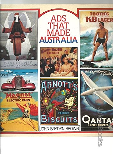 ADS THAT MADE AUSTRALIA - HOW ADVERTISING HAS SHAPED OUR HISTORY AND LIFESTYLE Books