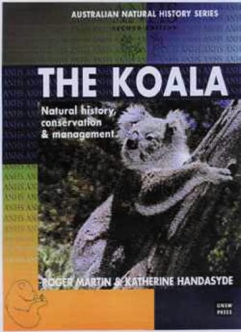 The Koala: Natural History Conservation and Management (Australian Natural History Series) Natural Sciences