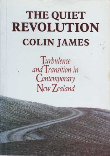 The Quiet Revolution: Turbulence and Transition in Contemporary New Zealand: Turbulence and Transition in Contemporary New Zealand. Politics & History