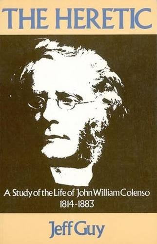 The Heretic: A Study of the Life of John William Colenso 1814-1883 book