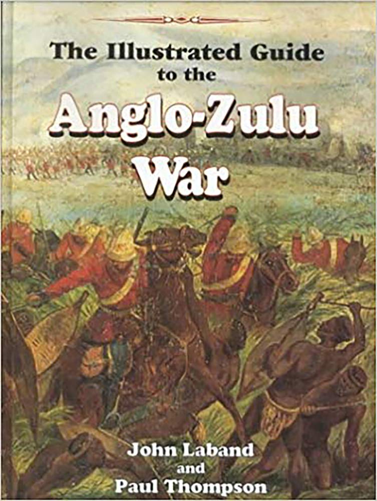 The Illustrated Guide to the Anglo-Zulu War Politics & History