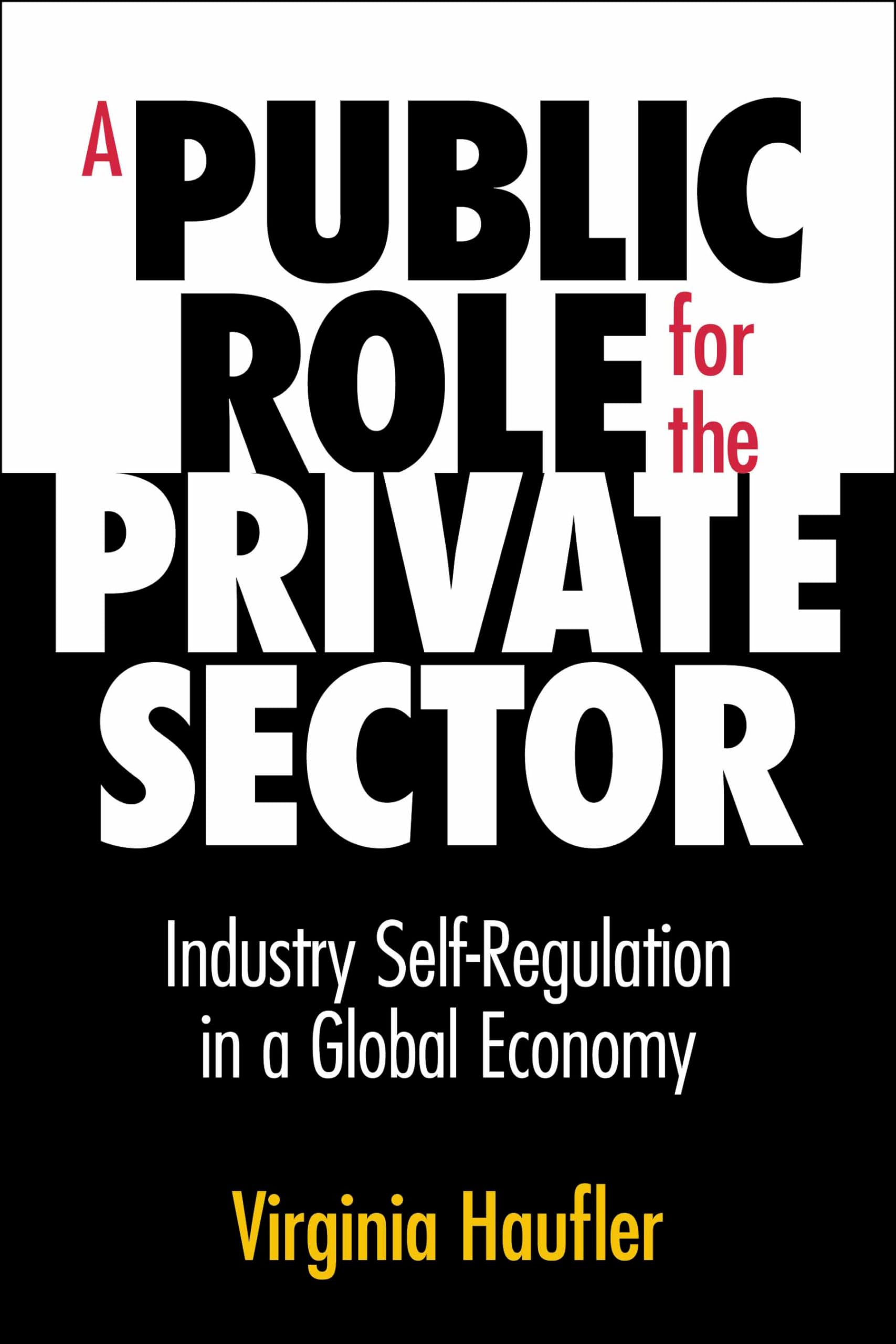 A Public Role for the Private Sector: Industry Self-Regulation in a Global Economy Business, Finance & Career