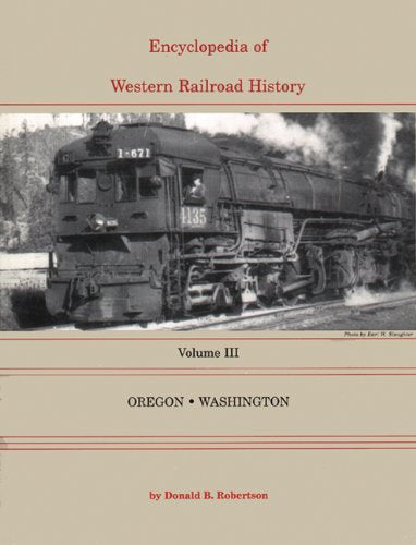 Encyclopedia of Western Railroad History: Oregon and Washington: Volume III-Oregon & Washington Business & Technology