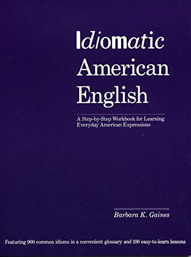 Idiomatic American English: A Step-By-Step Workbook for Learning Everyday American Expressions: A Workbook of Idioms for Everyday Use Social Sciences