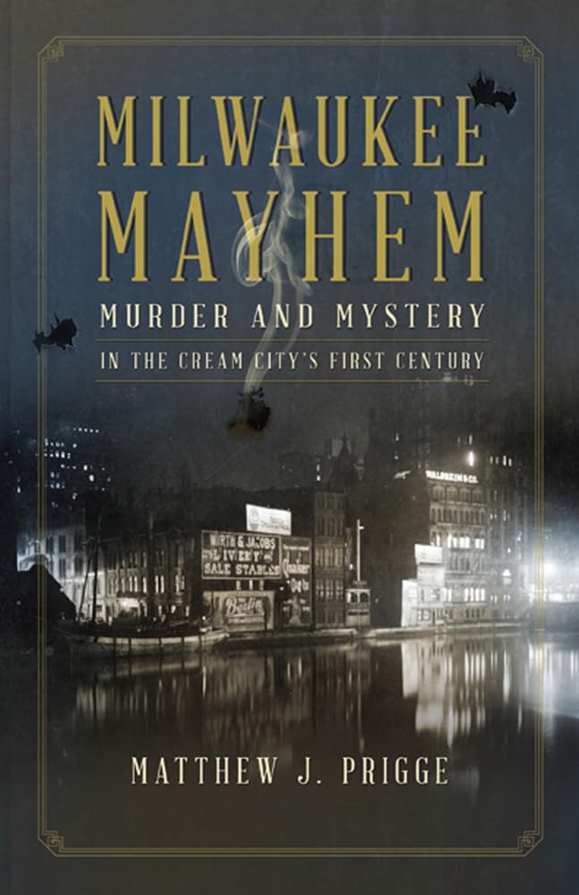 Milwaukee Mayhem: Murder and Mystery in the Cream City's First Century book