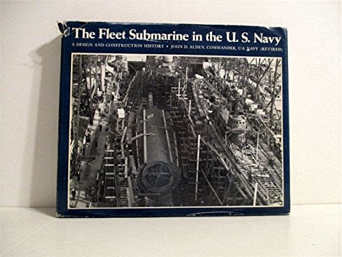 The Fleet Submarine in the United States Navy: A Design and Construction History Politics & History