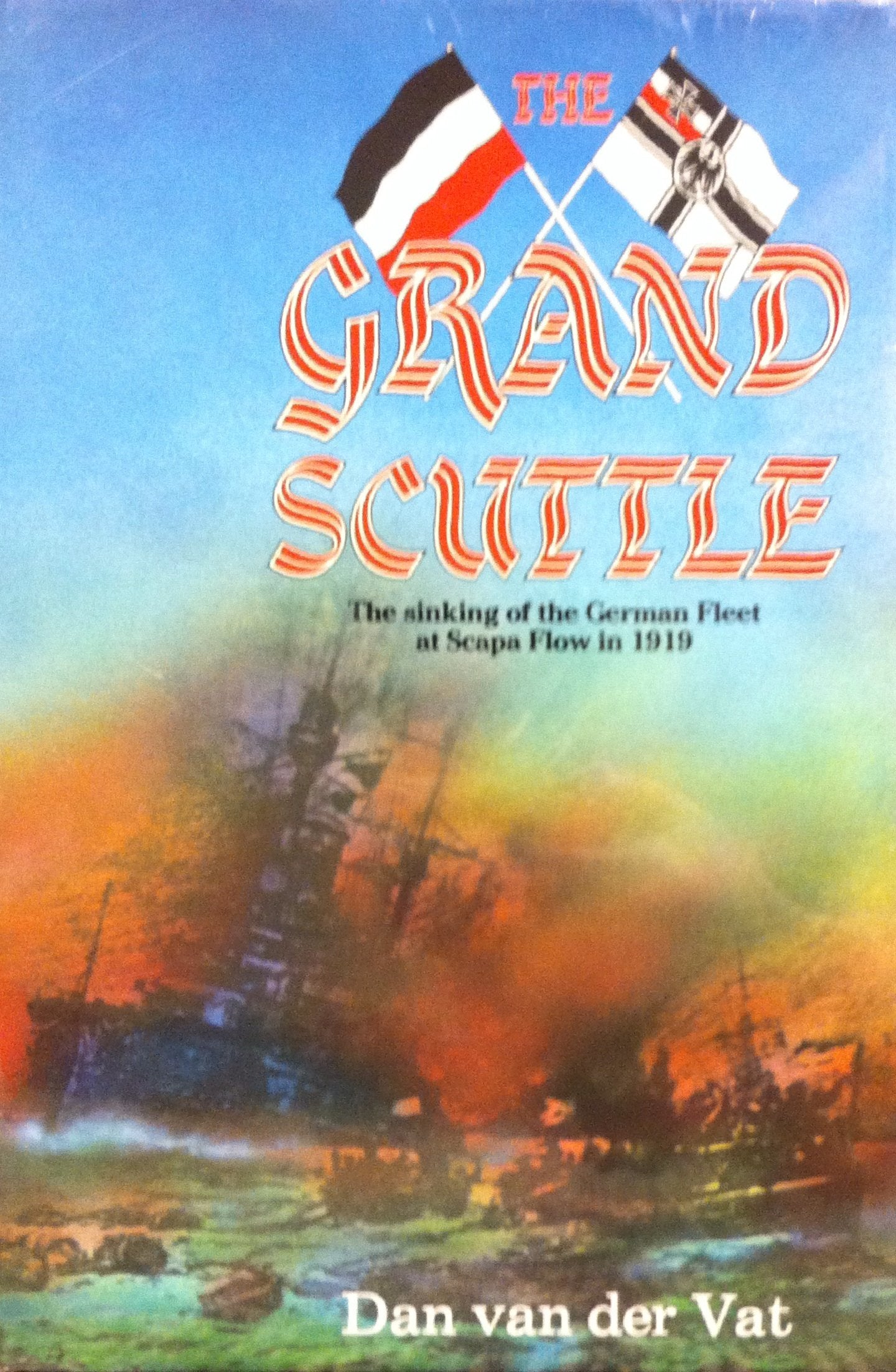The Grand Scuttle: The Sinking of the German Fleet at Scapa Flow at 1919: The Sinking of the German Fleet at Scapa Flow in 1919 Politics & History