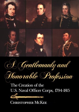 A Gentlemanly and Honorable Profession: The Creation of the U.S. Naval Officer Corps, 1794-1815 Social Sciences