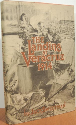 The Landing at Veracruz: 1914 : The First Complete Chronicle of a Strange Encounter in April, 1914, When the United States Navy Captured and Occupied Social Sciences