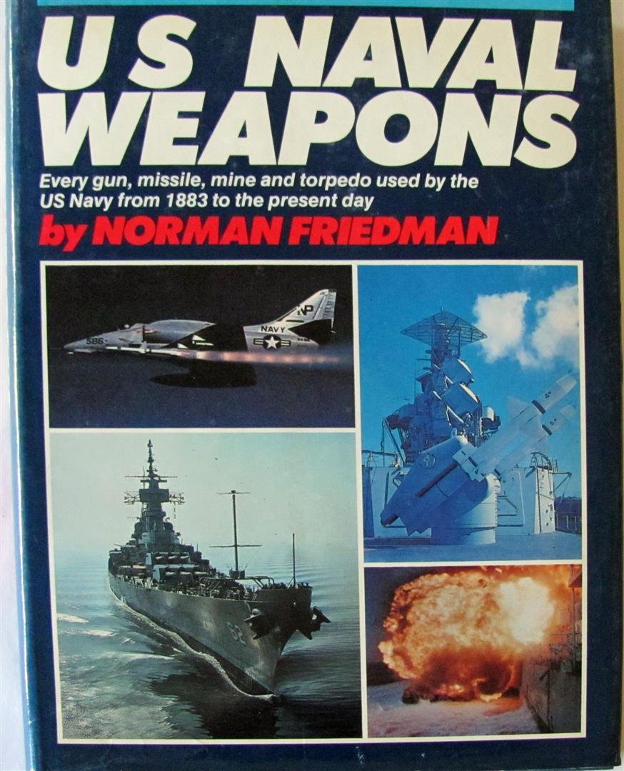 U.S. Naval Weapons: Every Gun, Missile, Mine and Torpedo Used by the U.S. Navy from 1883 to the Present Day Politics & History