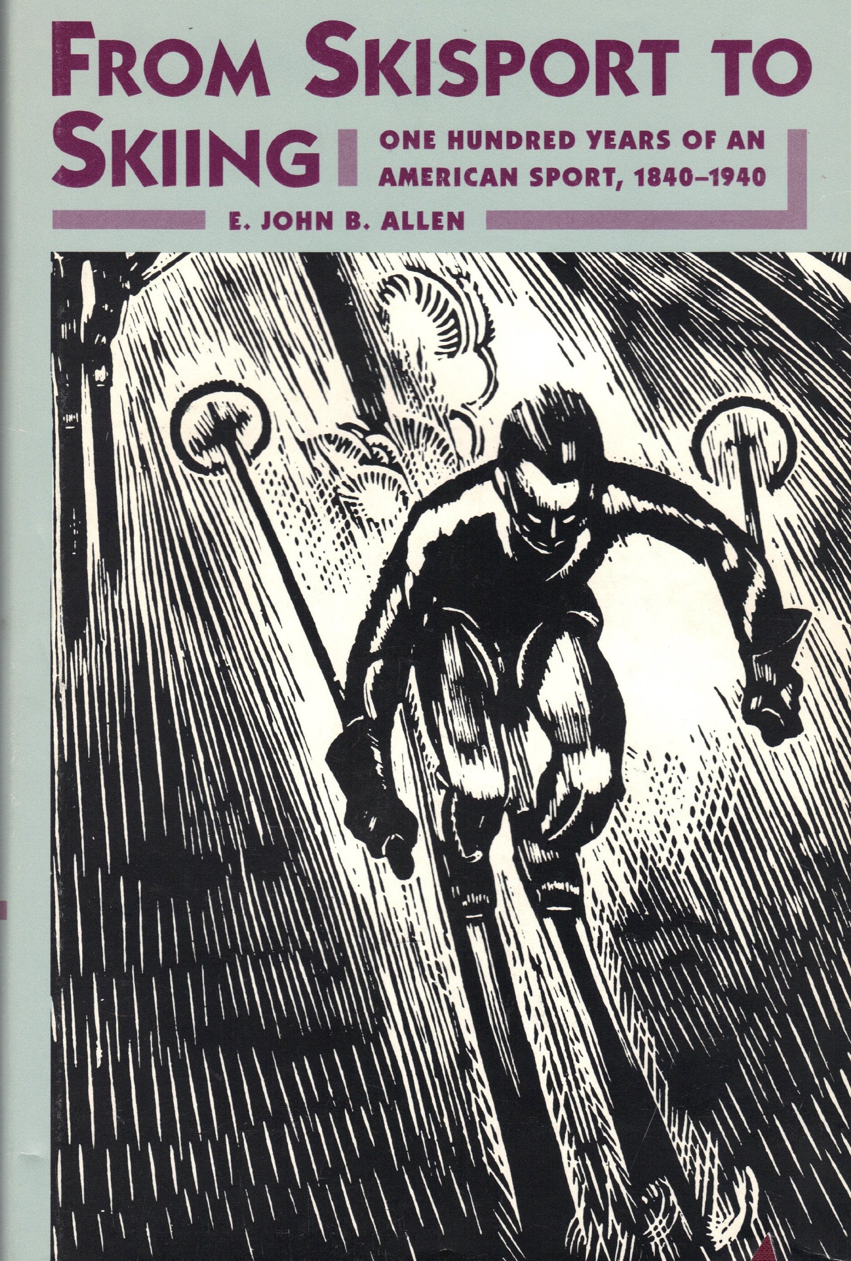 From Skisport to Skiing: One Hundred Years of an American Sport, 1840-1940 Leisure & Fun