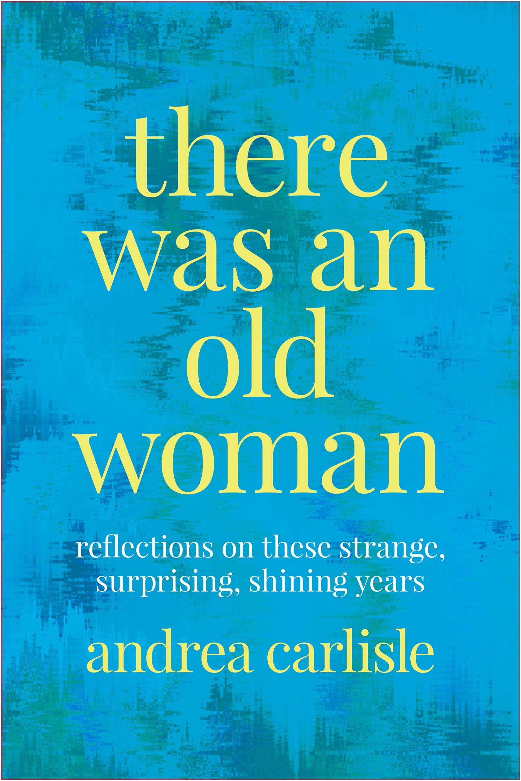There Was an Old Woman: Reflections on These Strange, Surprising, Shining Years Books