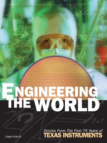 Engineering The World: Stories From The First 75 Years Of Texas Instruments Business, Finance & Career