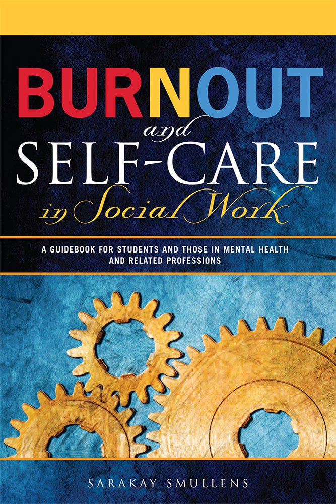 Burnout and Self-Care in Social Work: A Guidebook for Students and Those in Mental Health and Related Professions Books