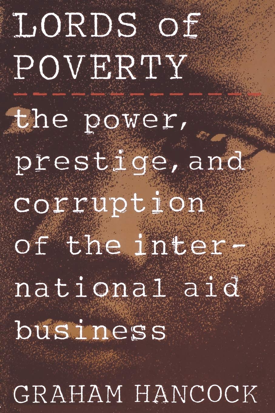 Lords of Poverty: The Power, Prestige, and Corruption of the International Aid Business Business, Finance & Career