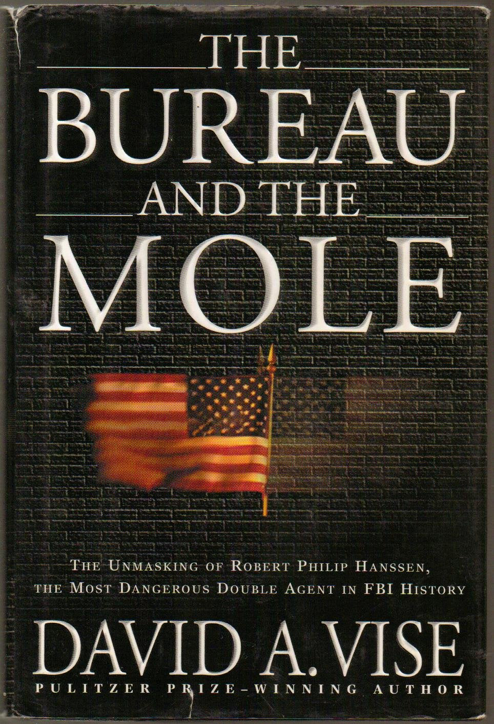 The Bureau and the Mole: The Unmasking of Robert Philip Hanssen, the Most Dangerous Double Agent in FBI History Politics & Society