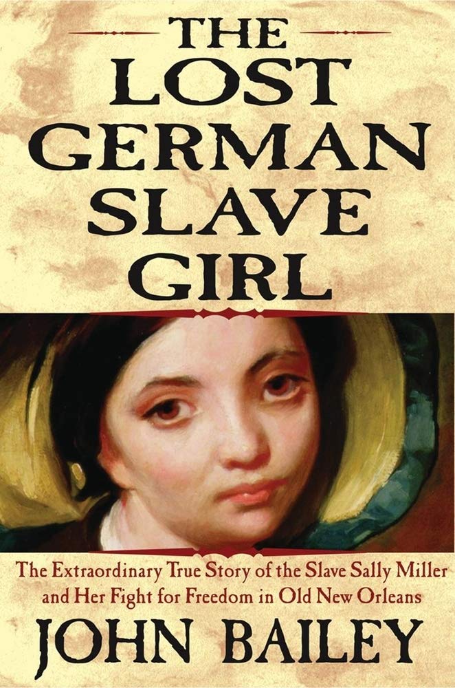 The Lost German Slave Girl: The Extraordinary True Story of the Slave Sally Miller and Her Fight for Freedom in Old New Orleans Politics & History