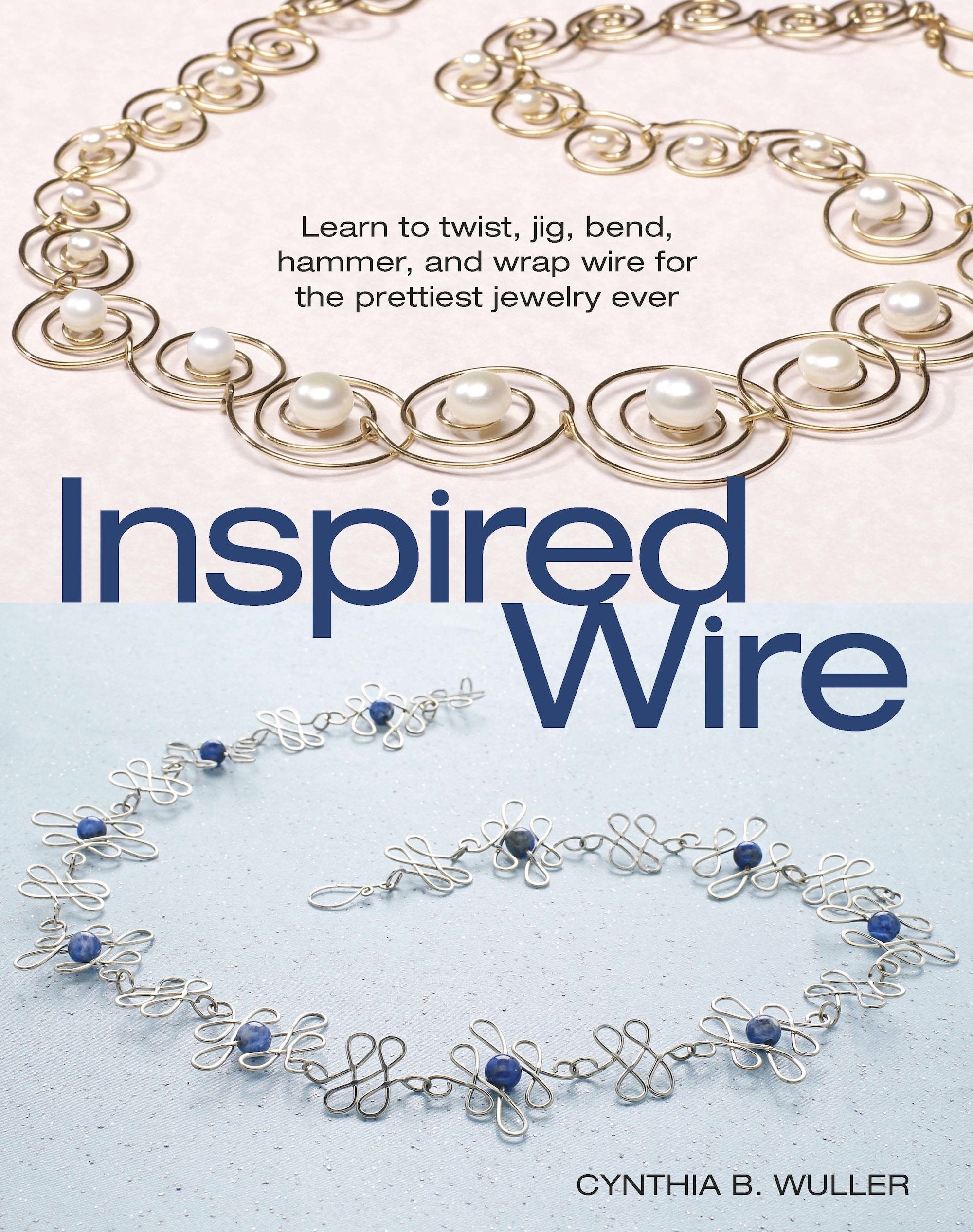 Inspired Wire: Learn to Twist, Jig, Bend, Hammer, and Wrap for the Prettiest Jewelry Ever book