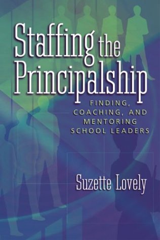 Staffing the Principalship: Finding, Coaching, and Mentoring School Leaders Education & Training