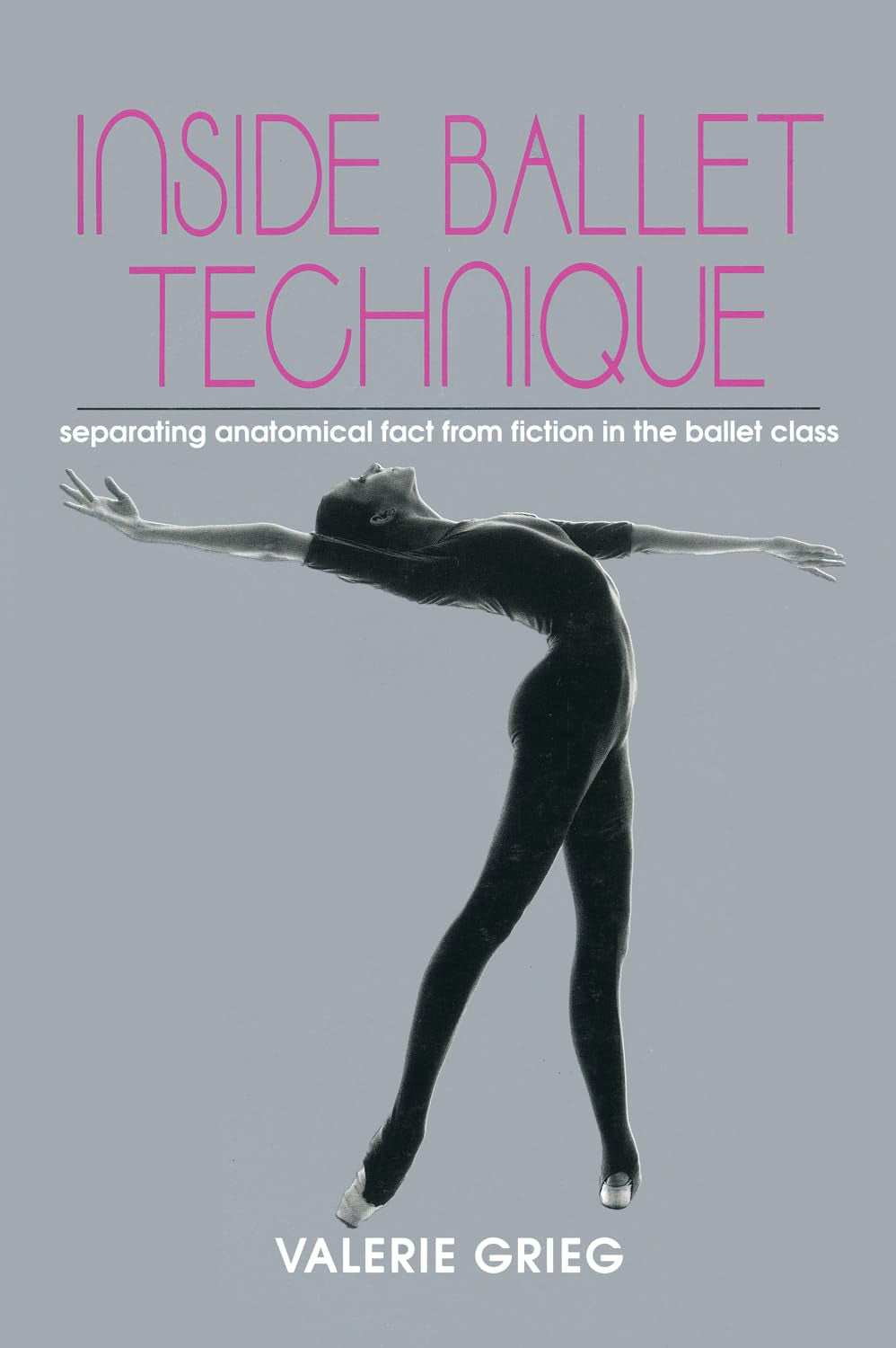 Inside Ballet Technique: Separating Anatomical Fact from Fiction in the Ballet Class book
