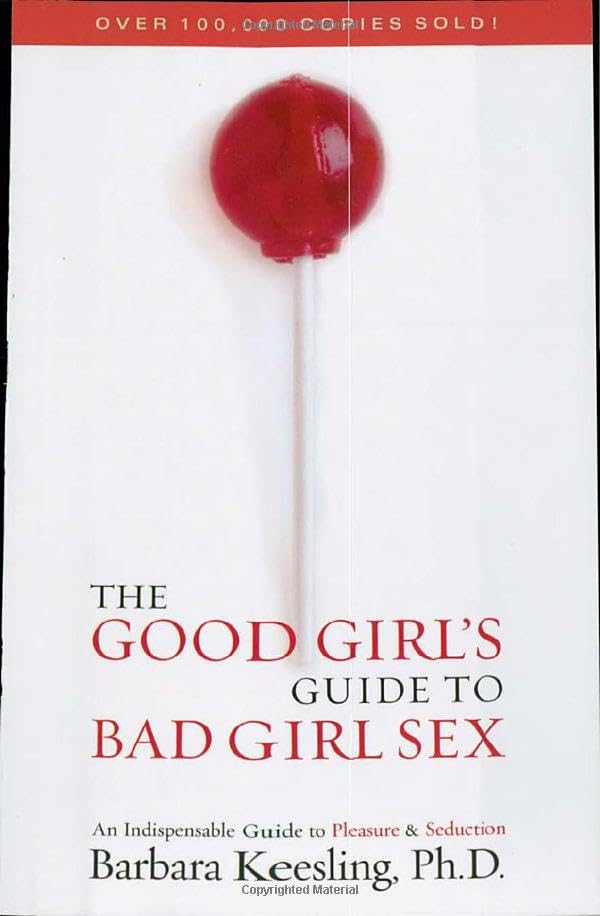 The Good Girl's Guide to Bad Girl Sex: An Indispensable Resource for Pleasure and Seduction Partnership & Love