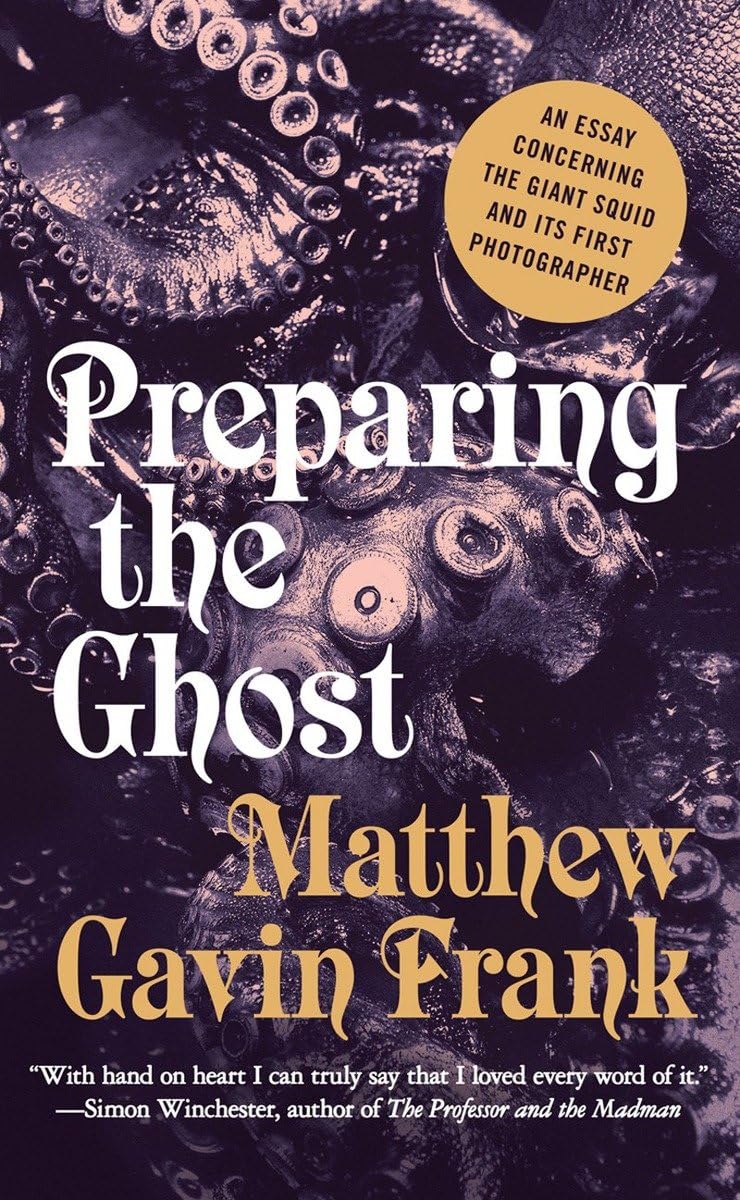 Preparing the Ghost - An Essay Concerning the Giant Squid and Its First Photographer Arts & Music