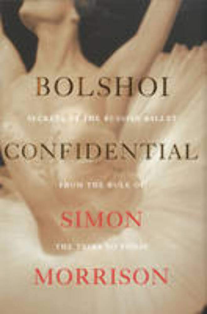 Bolshoi Confidential: Secrets of the Russian Ballet from the Rule of the Tsars to Today Film, Art & Culture