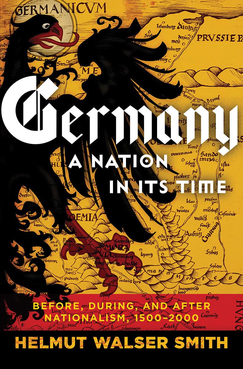 Germany: A Nation in Its Time - Before, During, and After Nationalism, 1500-2000 Politics & History