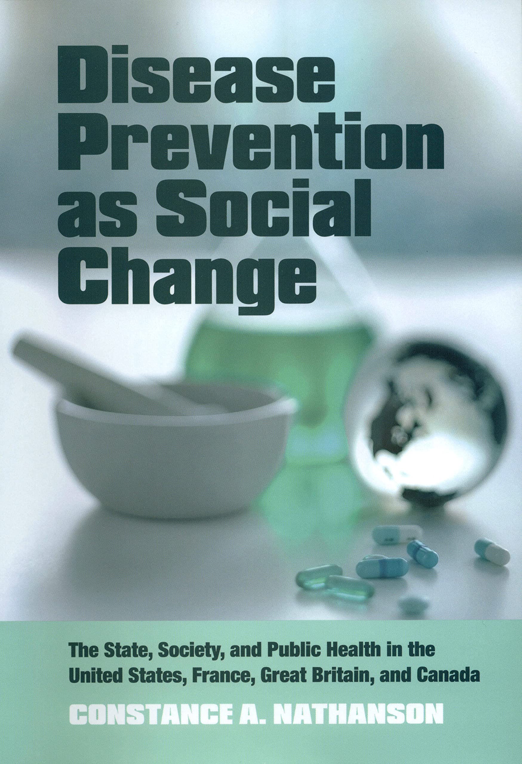 Disease Prevention as Social Change: The State, Society, and Public Health in the United States, France, Great Britain, and Canada Medicine
