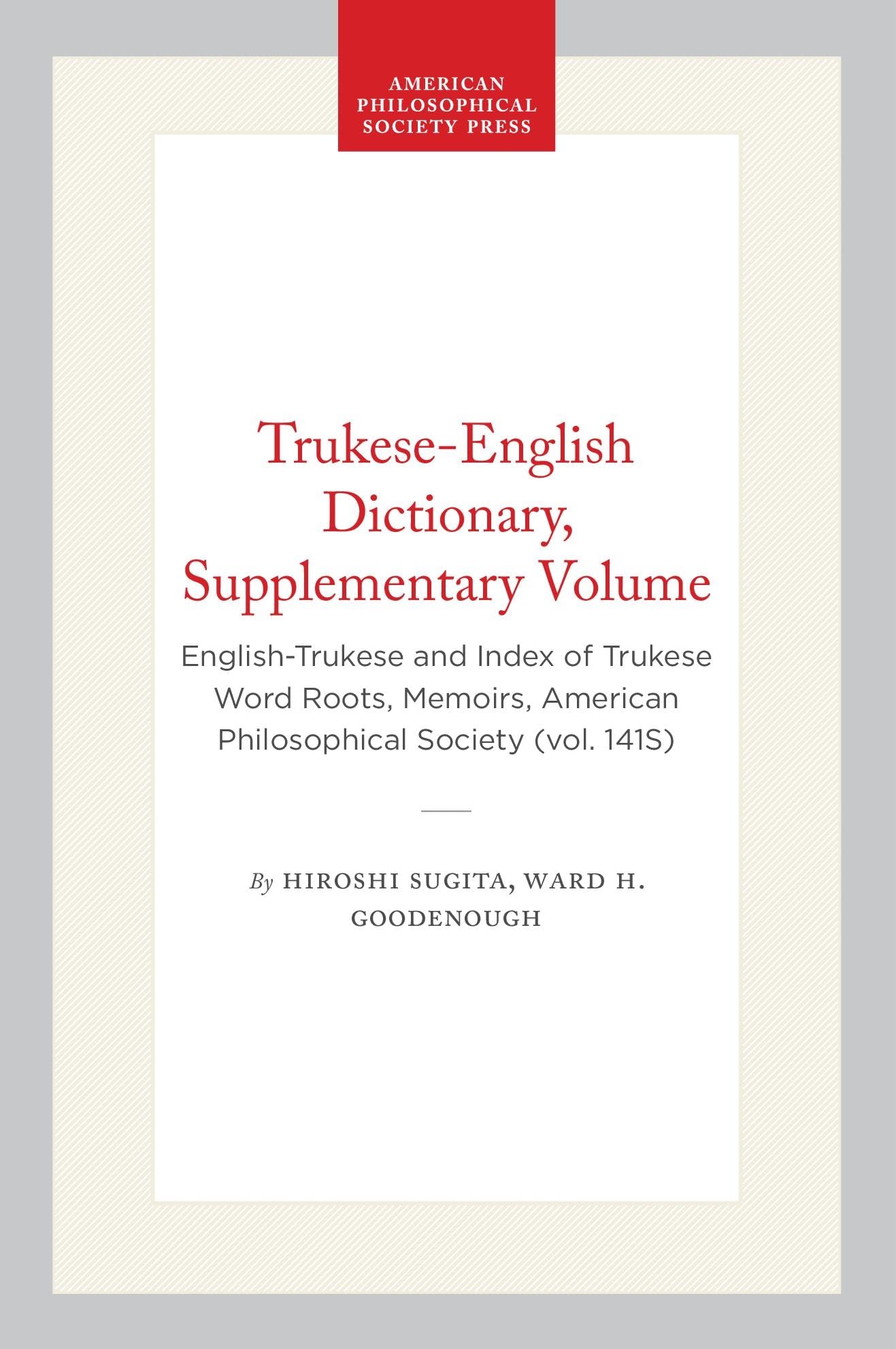 Trukese-English Dictionary Supplementary Volume: English-Trukese and Index of Trukese Word Roots: English-Trukese and Index of Trukese Word Roots, ... of the American Philosophical Society) Social Sciences