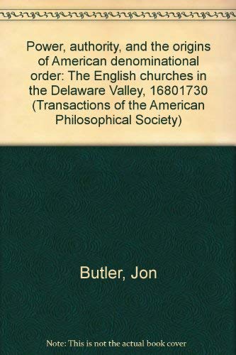 Power, authority, and the origins of American denominational order: The English churches in the Delaware Valley, 1680-1730 (Transactions of the American Philosophical Society ; v. 68, part 2) Books