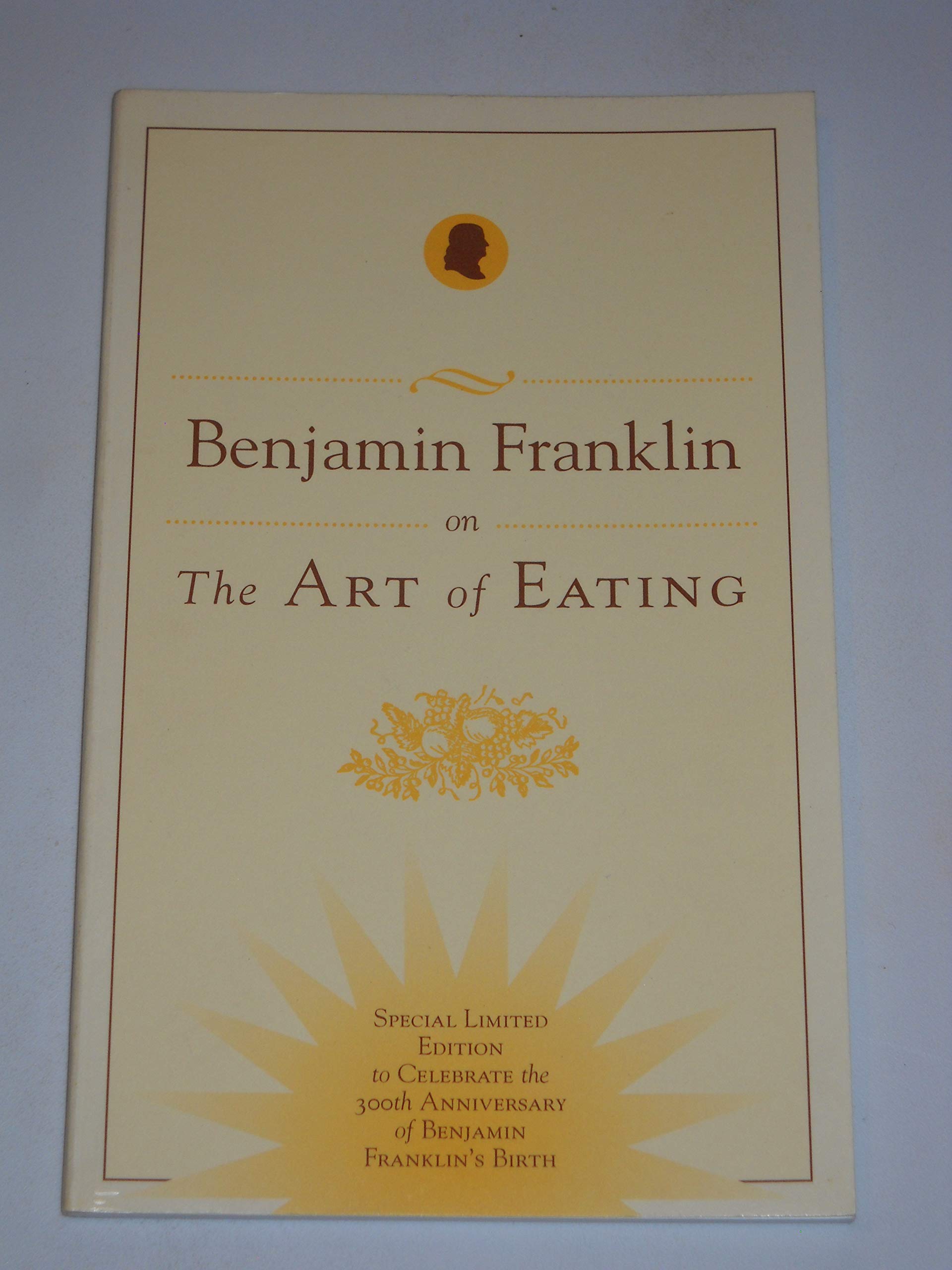 Benjamin Franklin on the Art of Eating: Together with the Rules of Health and Long Life and the Rules to Find Out a Fit Measure of Meat and Drink, ... the American Philosophical Society, Band 18) Social Sciences