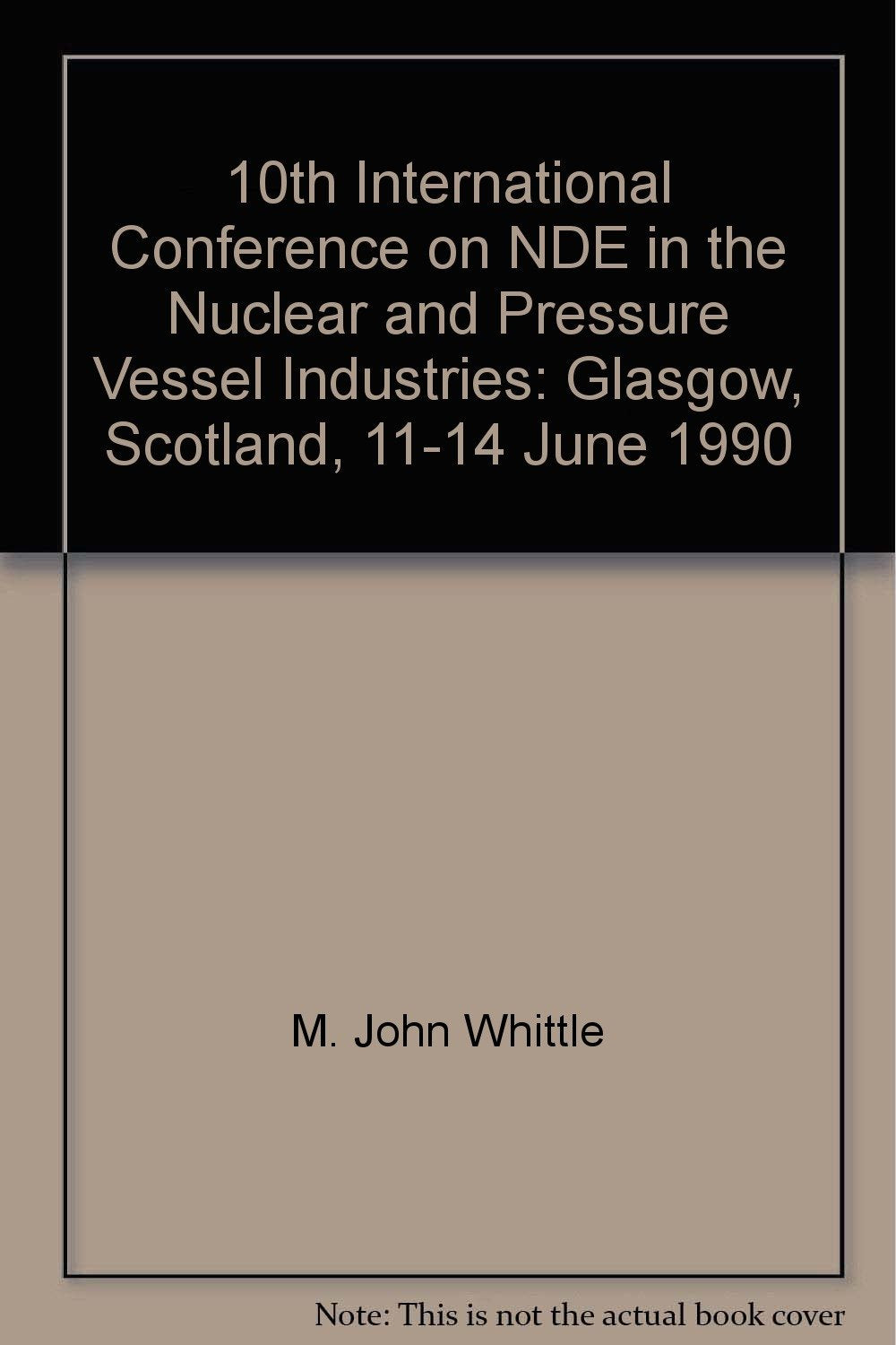 10th International Conference on NDE in the Nuclear and Pressure Vessel Industries: Glasgow, Scotland, 11-14 June 1990 Books
