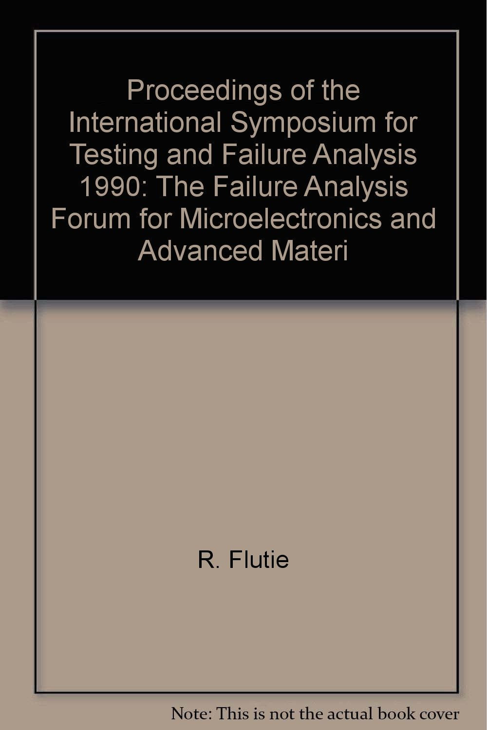 Proceedings of the International Symposium for Testing and Failure Analysis 1990: The Failure Analysis Forum for Microelectronics and Advanced Materi Books