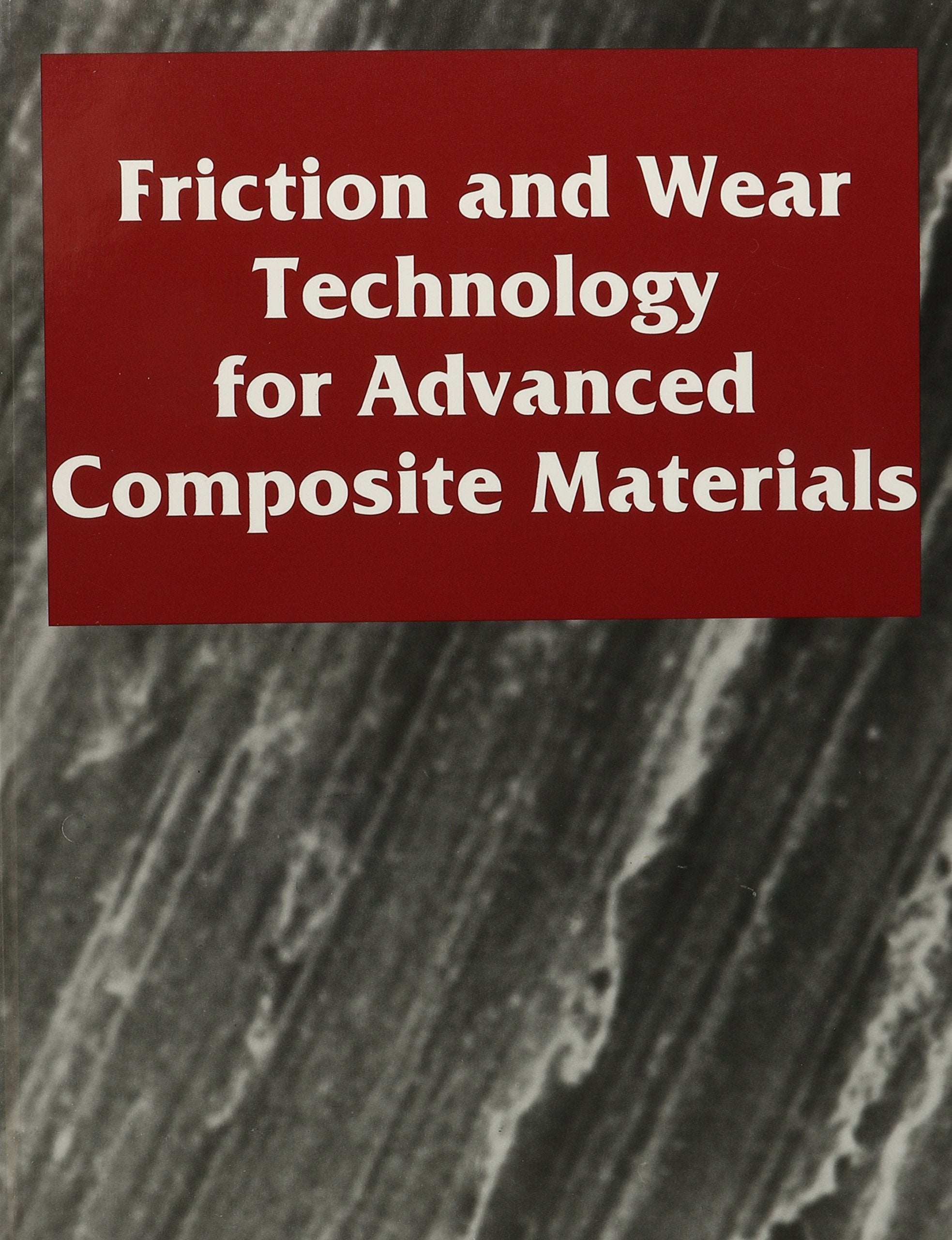 Friction and Wear Technology for Advanced Composite Materials: Proceedings from Asm Materials Week '93 Business & Technology