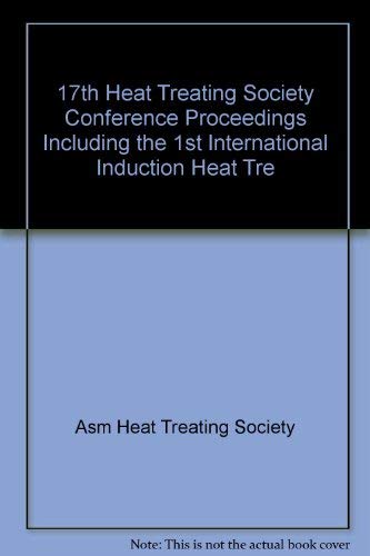 Heat Treating: Including the 1997 International Induction Heat Treating Symposium : Proceedings of the 17th Heat Treating Society Conference and Exposition and the 1 Books
