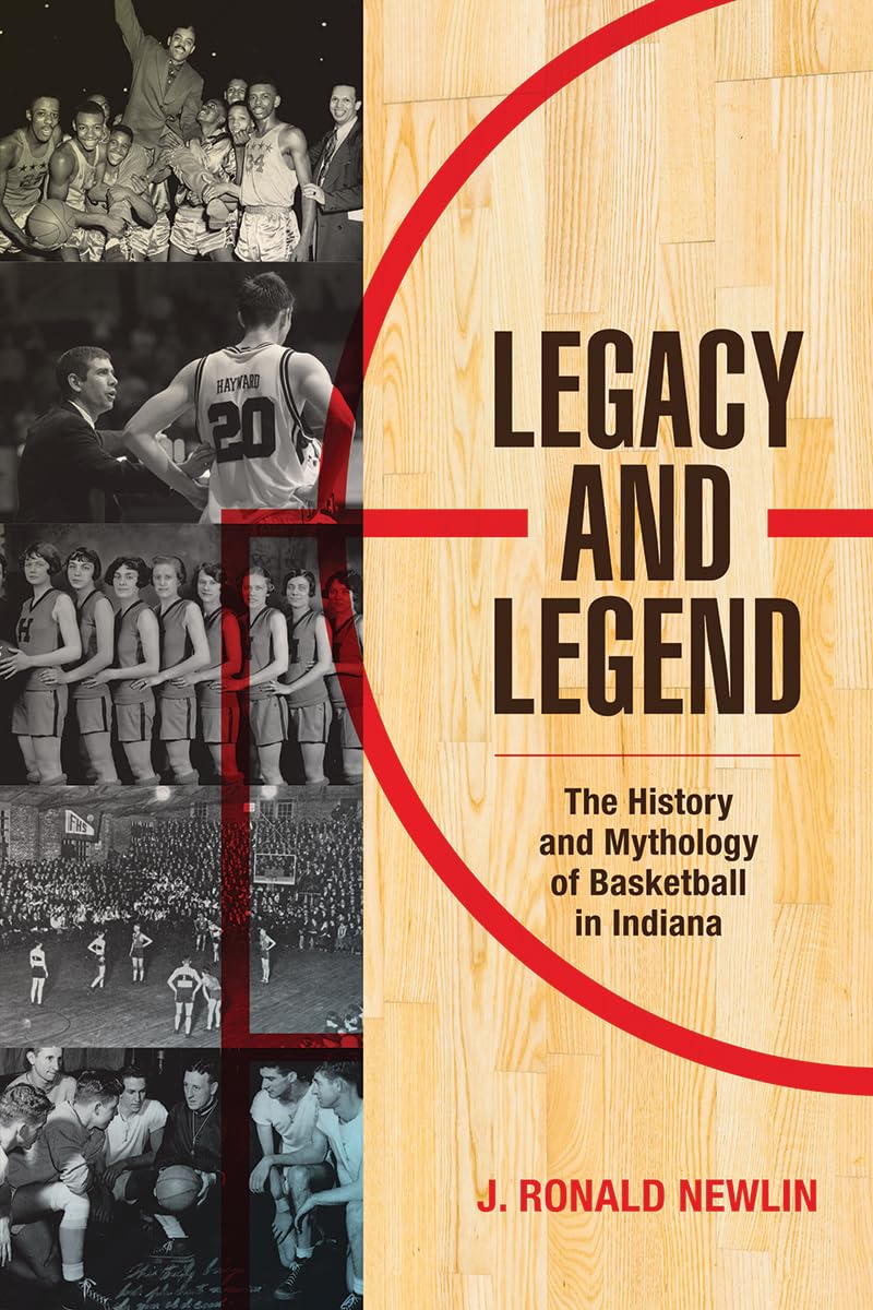 Legacy and Legend: The History and Mythology of Basketball in Indiana Leisure & Fun