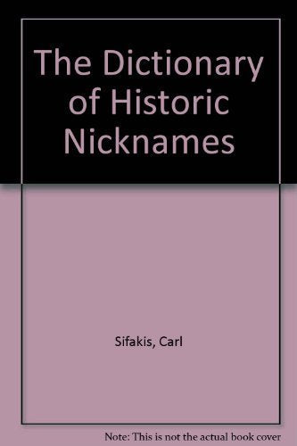 The Dictionary of Historic Nicknames: A Treasury of More Than 7,500 Famous and Infamous Nicknames from World History book
