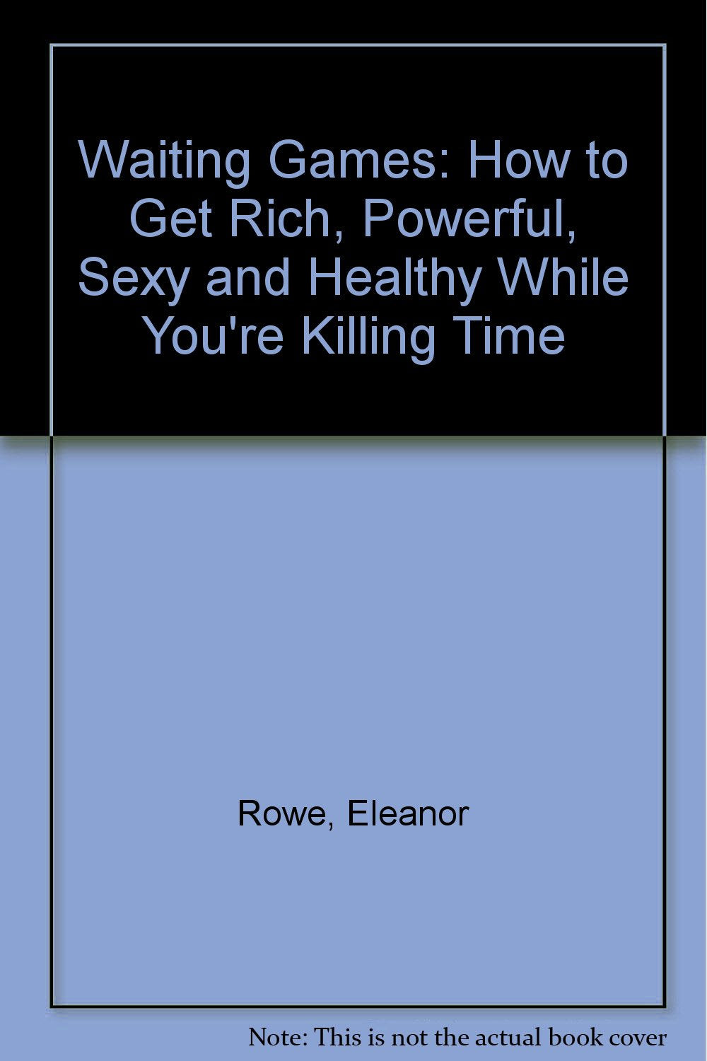 Waiting Games: How to Get Rich, Powerful, Sexy and Healthy While You're Killing Time Books