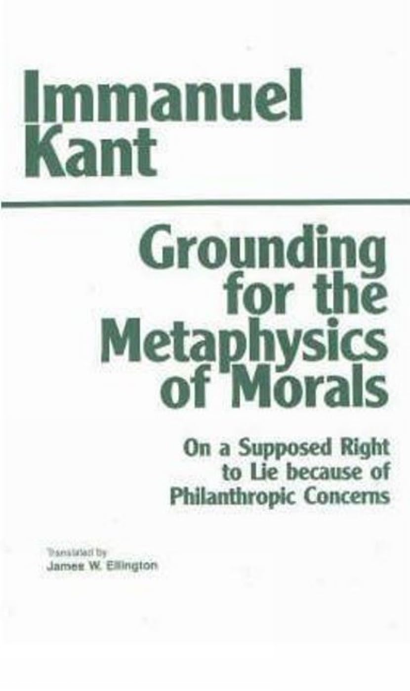 Grounding for the Metaphysics of Morals: with On a Supposed Right to Lie because of Philanthropic... Philosophy