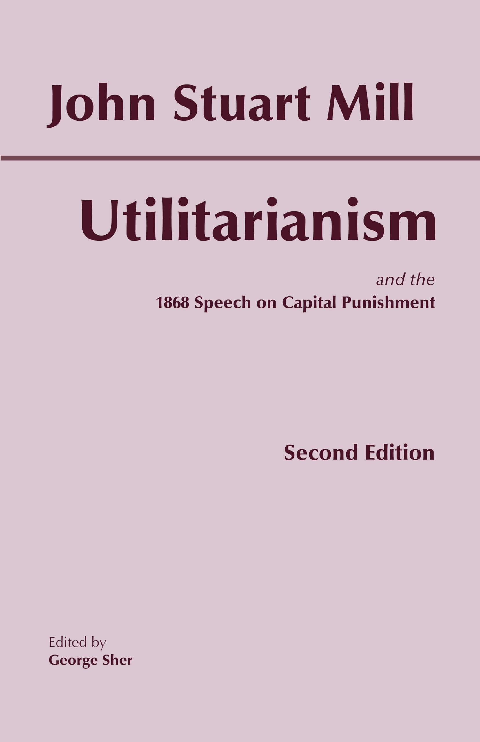 The Utilitarianism: and the 1868 Speech on Capital Punishment (Hackett Classics) Philosophy