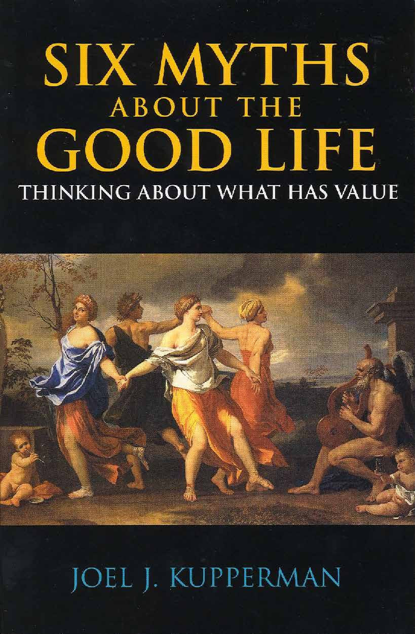 Six Myths about the Good Life: Thinking about What Has Value Philosophy
