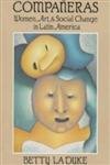 Companeras: Women, Art, & Social Change in Latin America: Women, Art and Social Change in Latin America Books