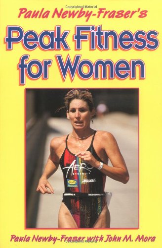 Paula Newby-Fraser's Peak Fitness for Women: High-Level Training for Women Health, Nutrition & Fitness