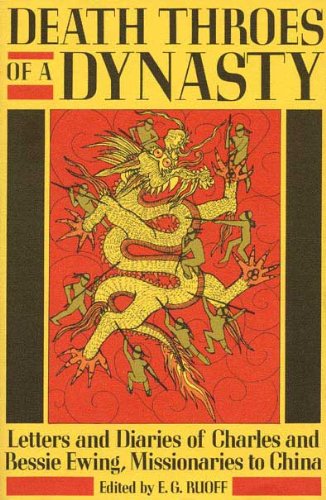 Death Throes of a Dynasty: Letters and Diaries of Charles and Bessie Ewing, Missionaries to China Politics & Society Books